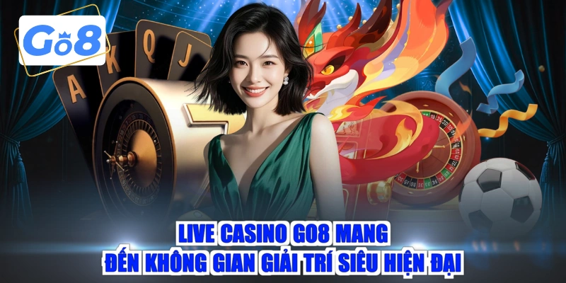Live casino GO8 mang đến không gian giải trí siêu hiện đại