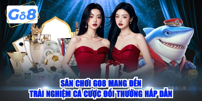 Sân chơi GO8 mang đến trải nghiệm cá cược đổi thưởng hấp dẫn