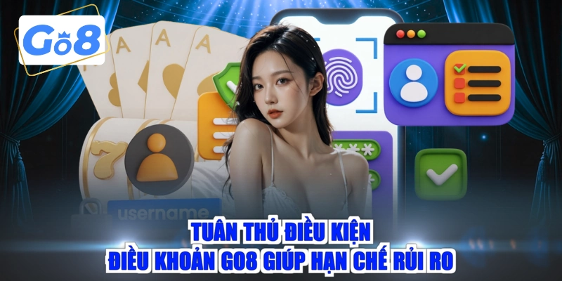 Tuân thủ điều kiện điều khoản GO8 giúp hạn chế rủi ro 